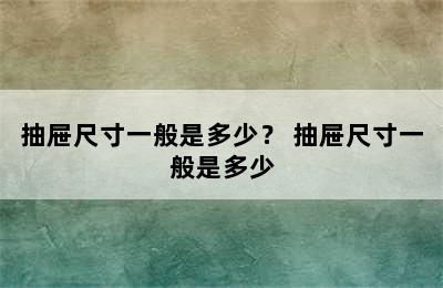 抽屉尺寸一般是多少？ 抽屉尺寸一般是多少